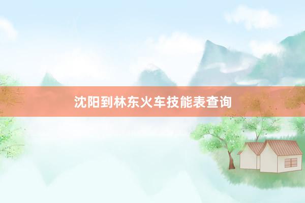 沈阳到林东火车技能表查询