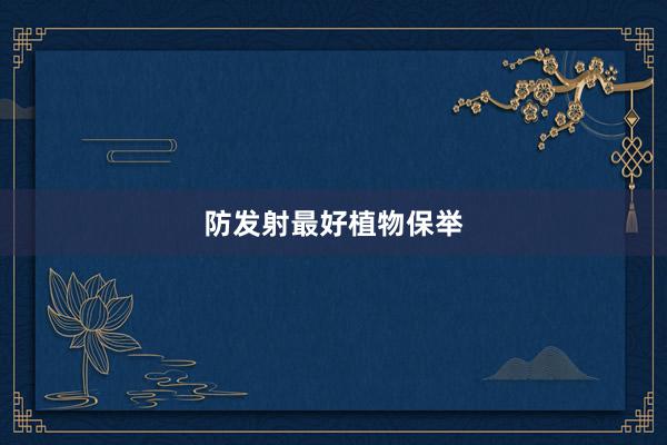 防发射最好植物保举